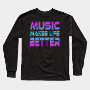 Music Makes Life Better Long Sleeve T-Shirt